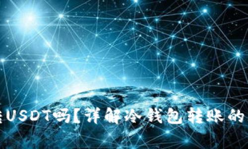 冷钱包能直接转USDT吗？详解冷钱包转账的玩法与注意事项