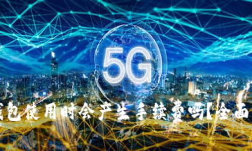 冷钱包使用时会产生手续费吗？全面解析